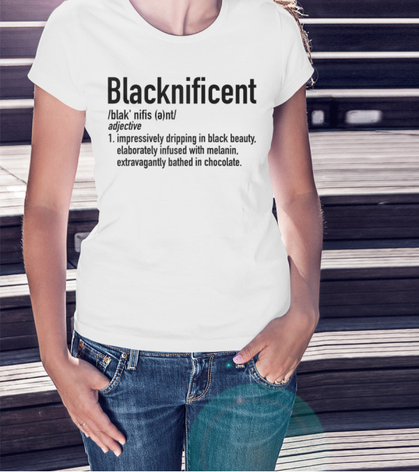 Blacknificent Adjective Definition Impressively Dripping In Black Beauty Infused With Melanin Bathed In Chocolate T-Shirt