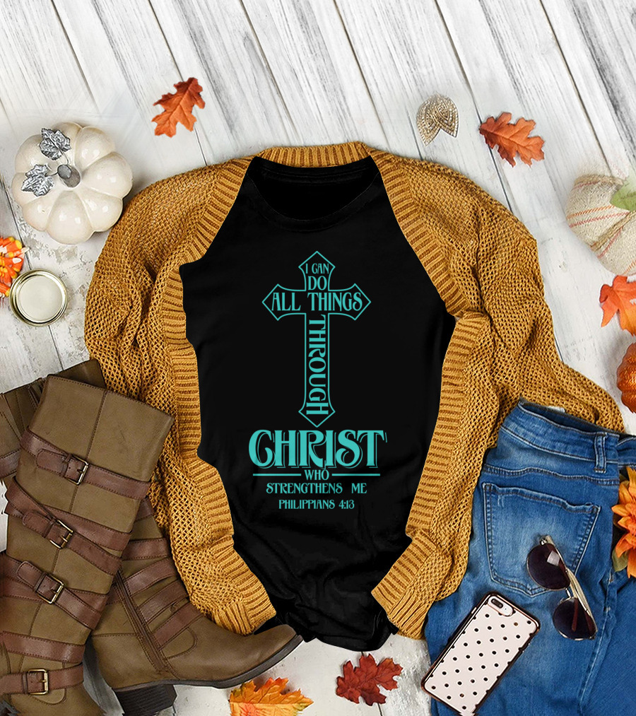 I Can Do All Things Through Christ Who Strengthens Me Philippians 4:13 Cross T-Shirt