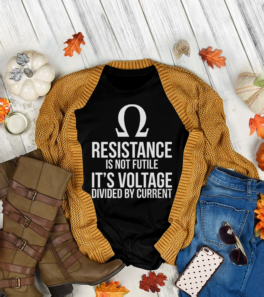 Resistance Is Not Futile It's Voltage Divided By Current Omega T-Shirt