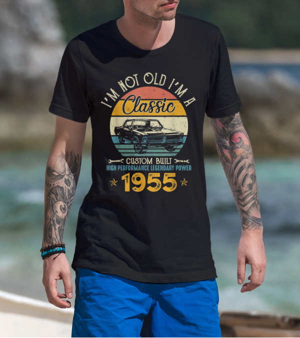 I'm Not Old I'm A Classic 1955 Custom Built High Performance Legendary Power T-Shirt