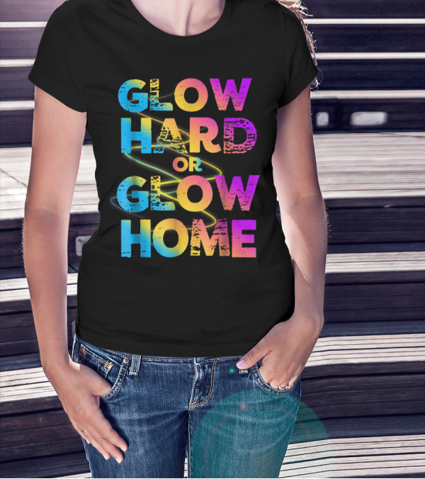 Glow Hard Or Glow Home Bright Neon Colours T-Shirt