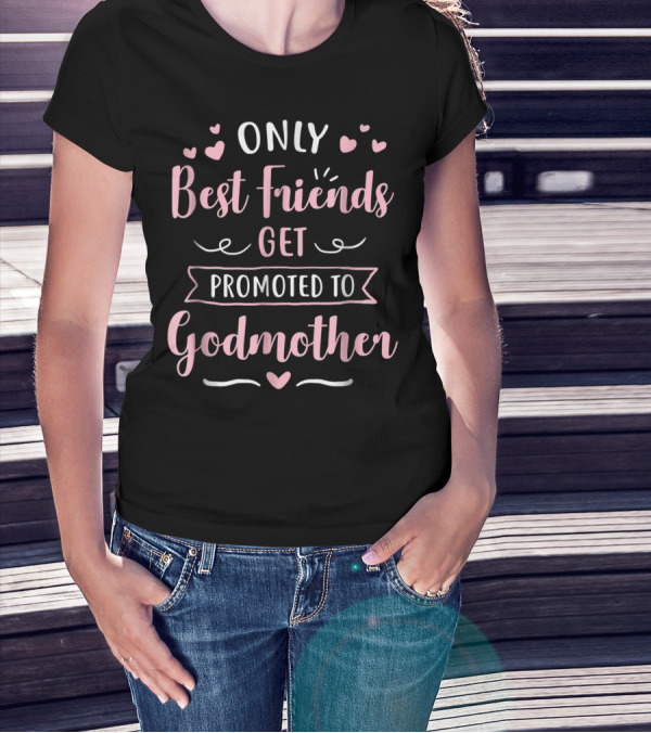 Only Best Friends Get Promoted To Godmother T-Shirt
