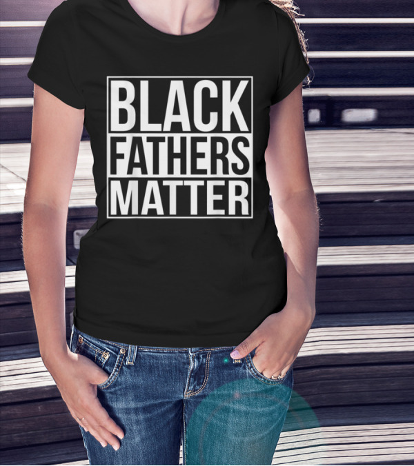Black Fathers Matter Empowerment Message T-Shirt