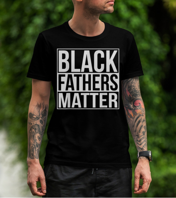 Black Fathers Matter Empowerment Message T-Shirt
