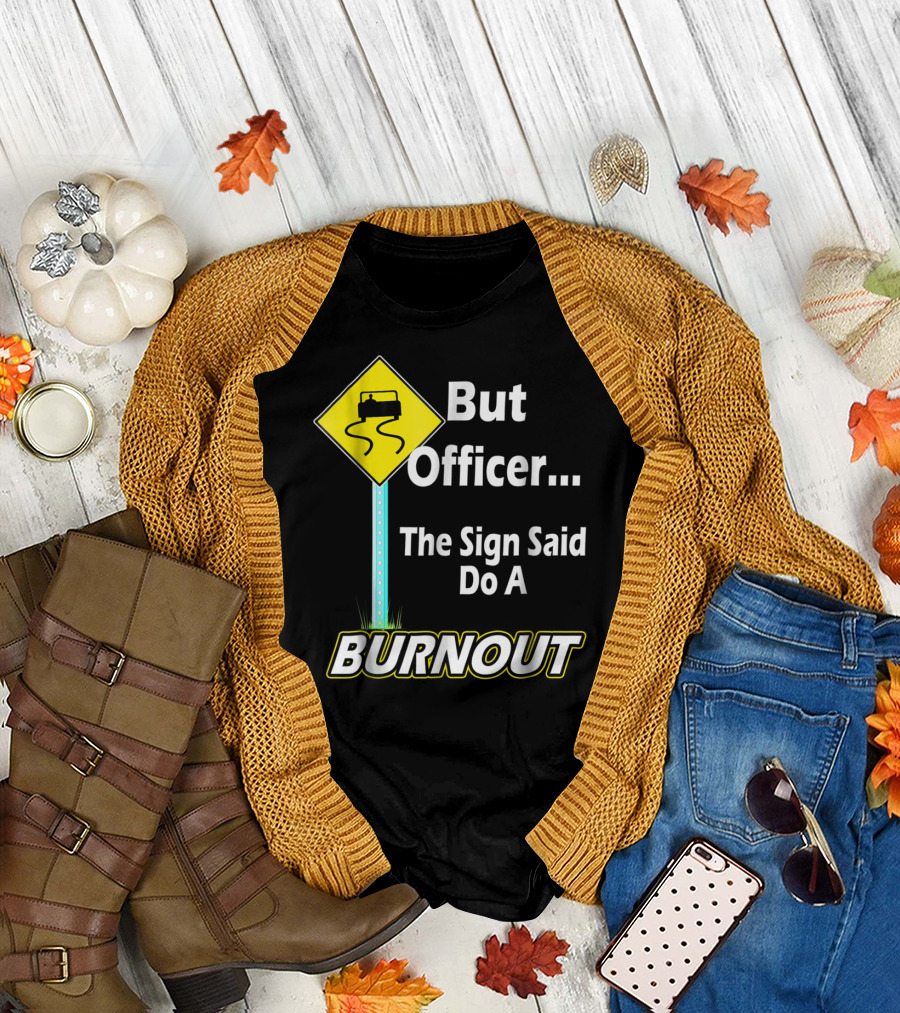 But Officer the Sign Said Do a Burnout Tire Track Road Sign T-Shirt