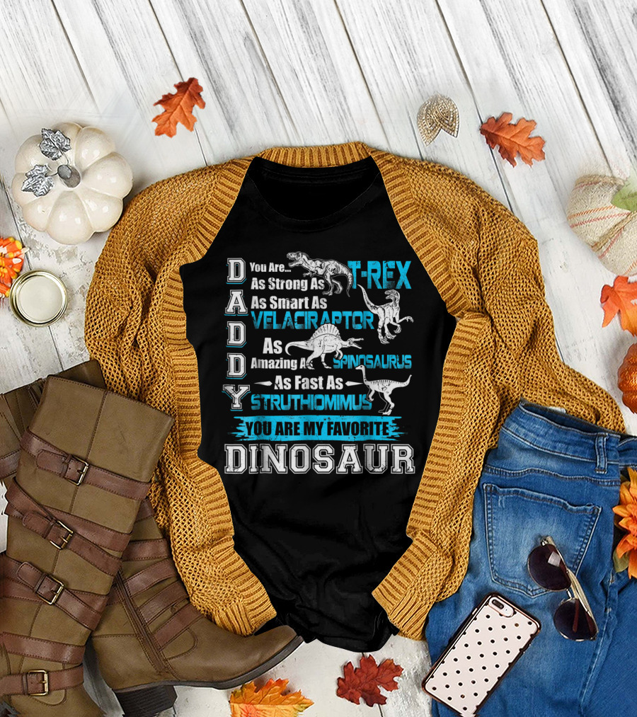 Daddy You Are As Strong As T-Rex As Smart As Velociraptor As Amazing As Spinosaurus As Fast As Struthiomimus You Are My Favorite Dinosaur T-Shirt