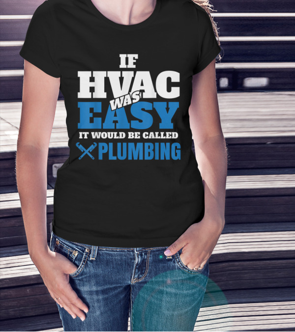 If HVAC Was Easy It Would Be Called Plumbing T-Shirt