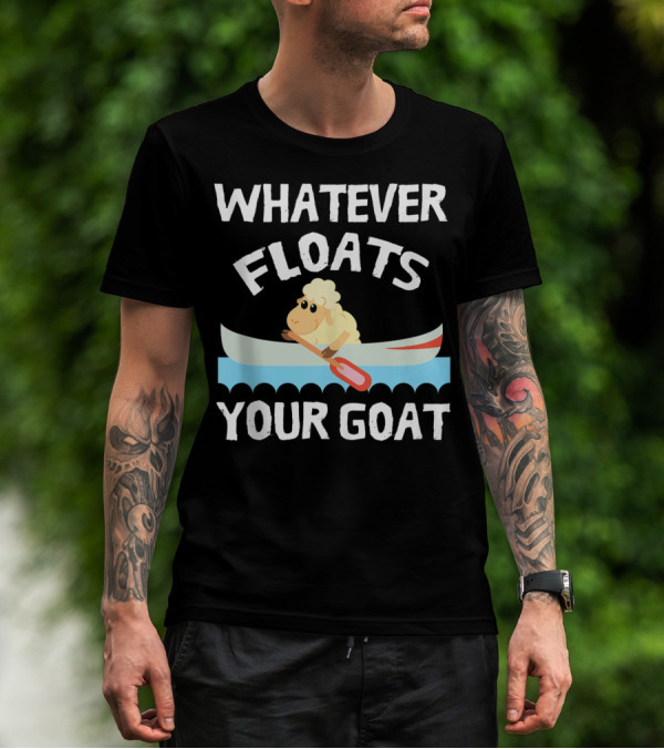 Whatever Floats Your Goat Funny Cool T-Shirt