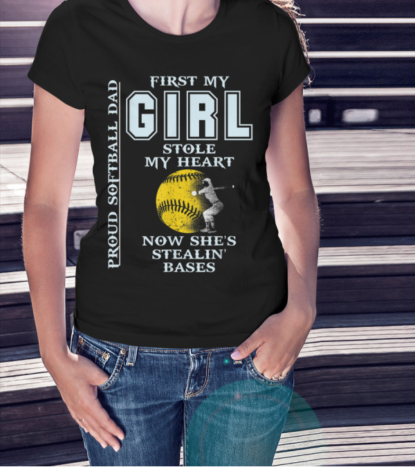 First My Girl Stole My Heart Now She's Stealin' Bases Proud Softball Dad T-Shirt