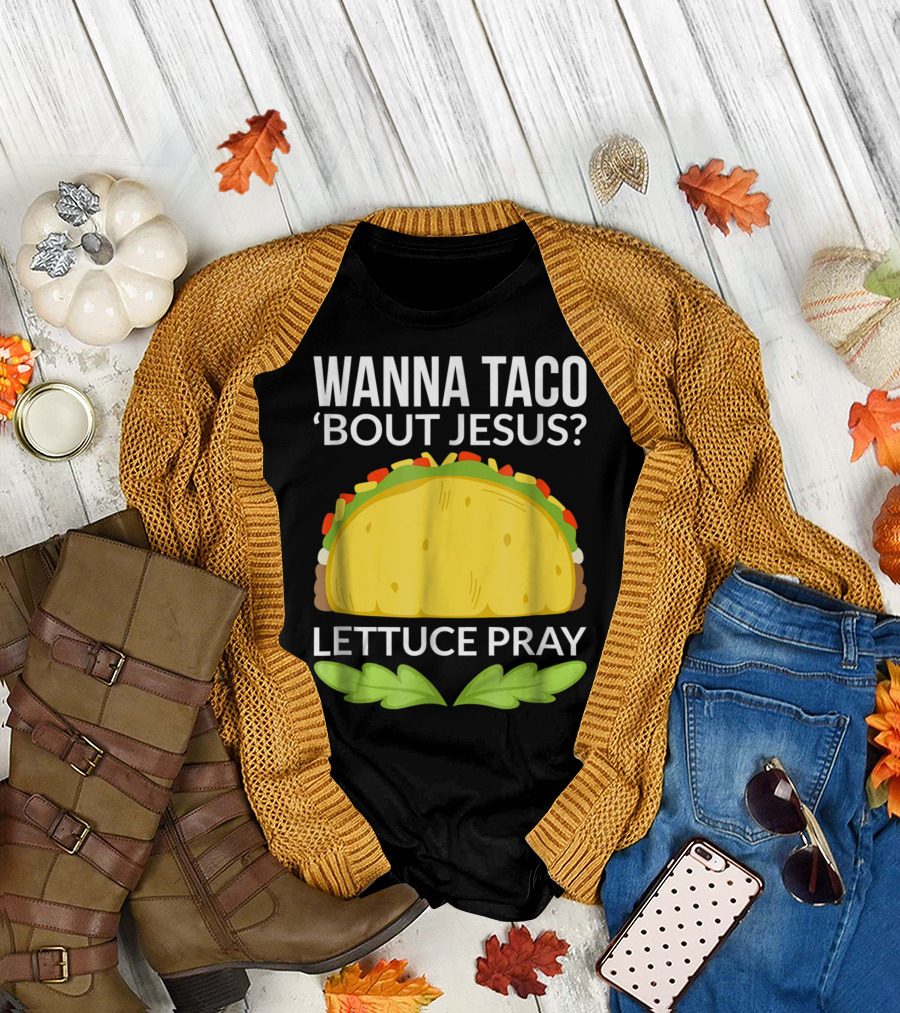 Wanna Taco 'Bout Jesus Lettuce Pray T-Shirt