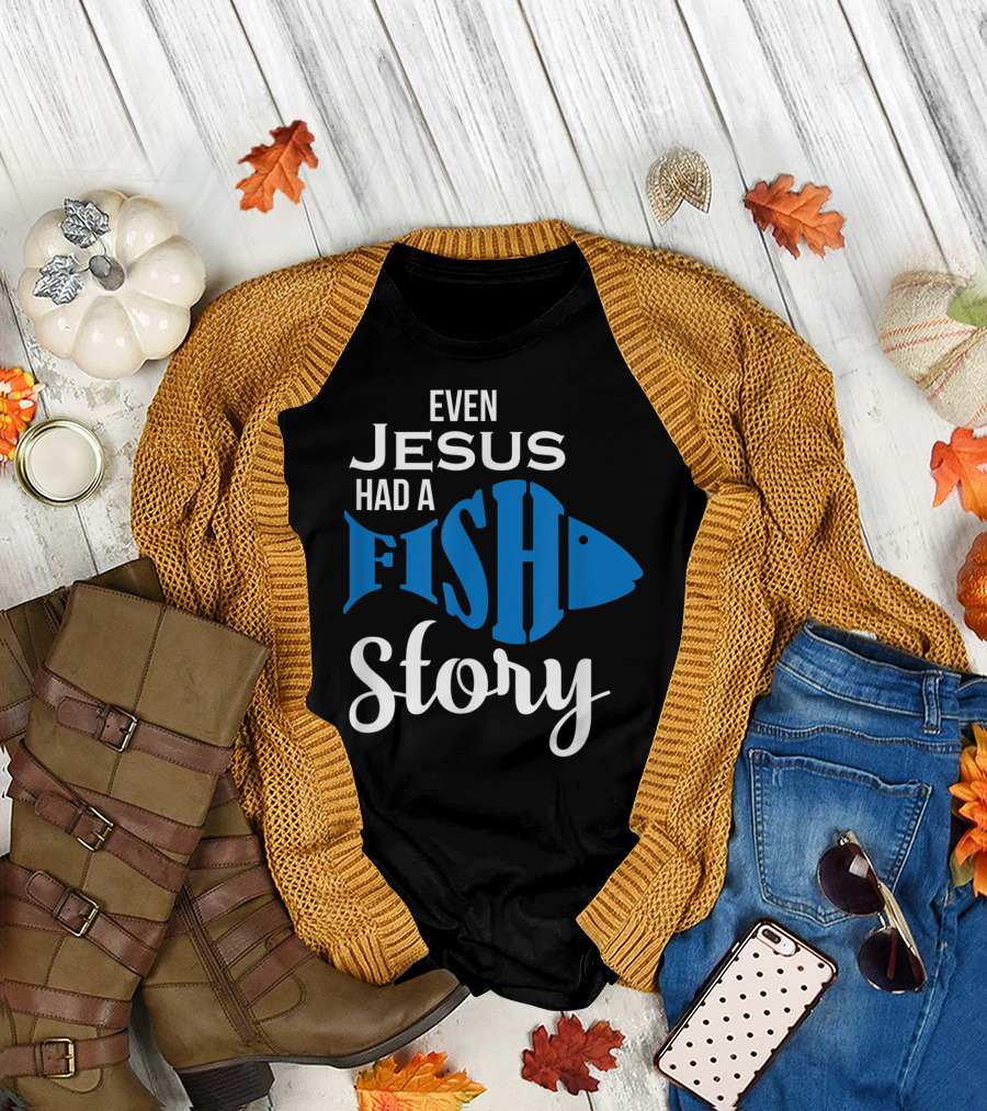 Even Jesus Had a Fish Story T-Shirt