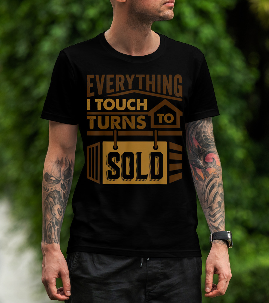Everything I Touch Turns To Sold House Realtor Sign T-Shirt