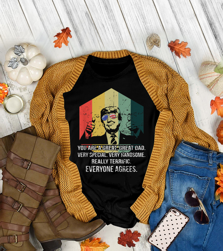 Humor Trump Vintage You Are a Great Dad Very Special Handsome Terrific Everyone Agrees T-Shirt