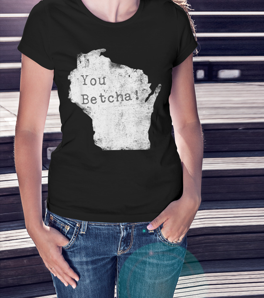 You Betcha Wisconsin Accent State T-Shirt