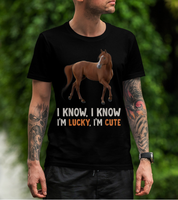 I Know I Know I’m Lucky I’m Cute Cute Horse Horsegirl Great T-Shirt