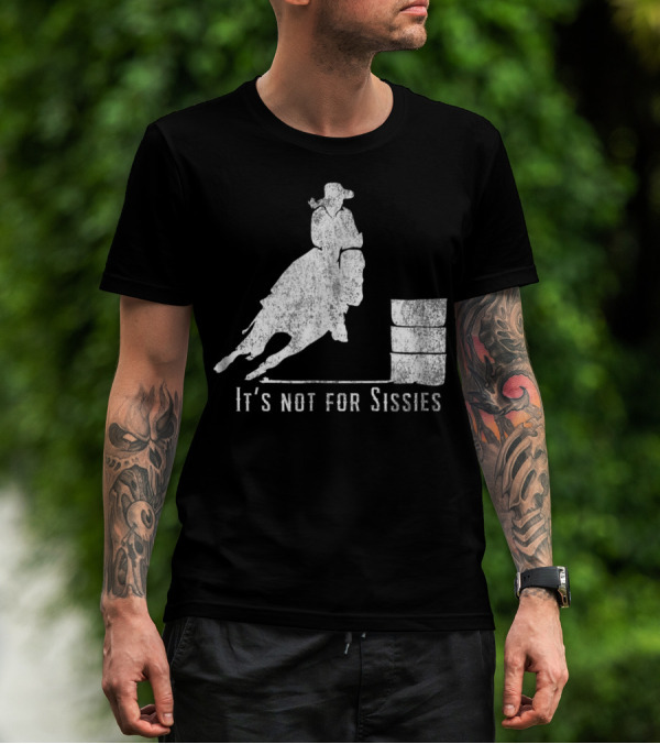 It's Not For Sissies Distressed Barrel Racing Horse Stuff T-Shirt