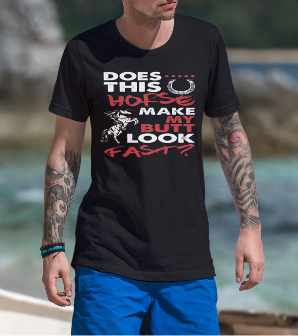 Does This Horse Make My Butt Look Fast With Horse And Horseshoe T-Shirt