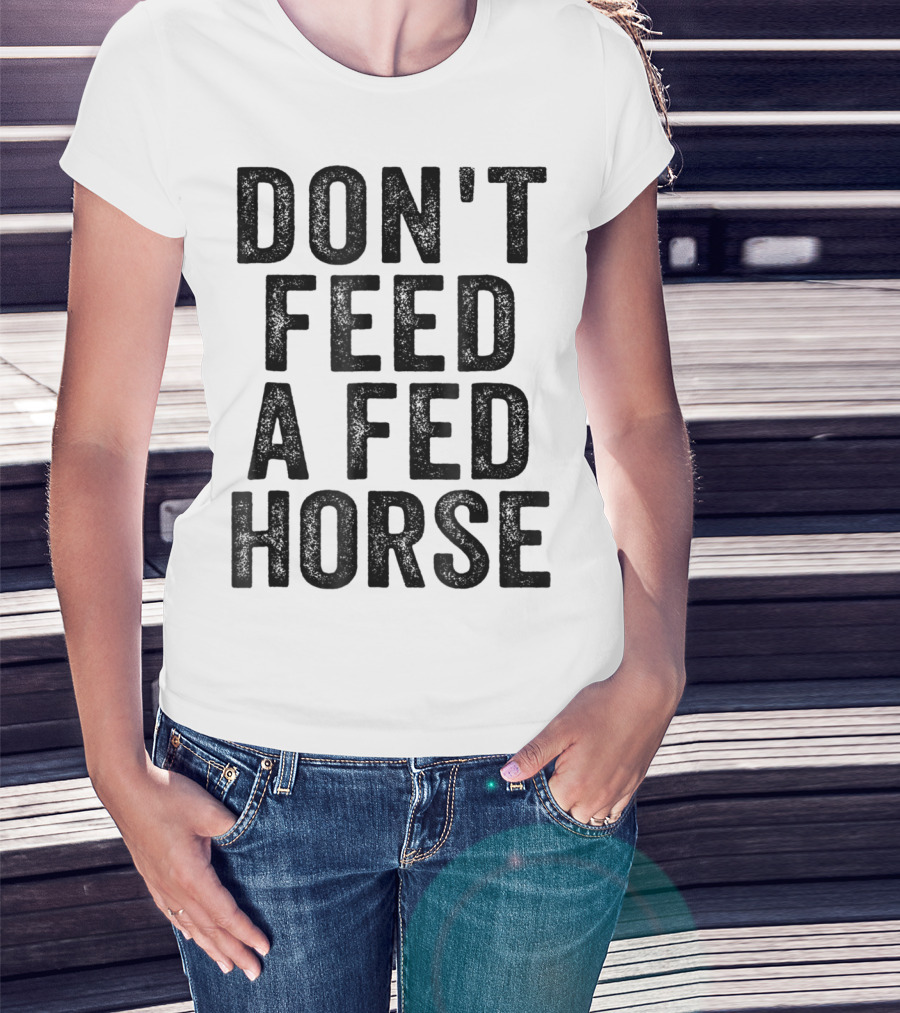 Don't Feed A Fed Horse Anti Speciesist Animal Rights Message T-Shirt
