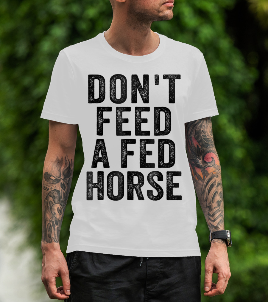 Don't Feed A Fed Horse Anti Speciesist Animal Rights Message T-Shirt