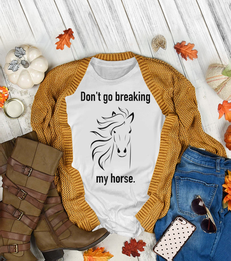 Don't Go Breaking My Horse Trainer Lover Horse T-Shirt