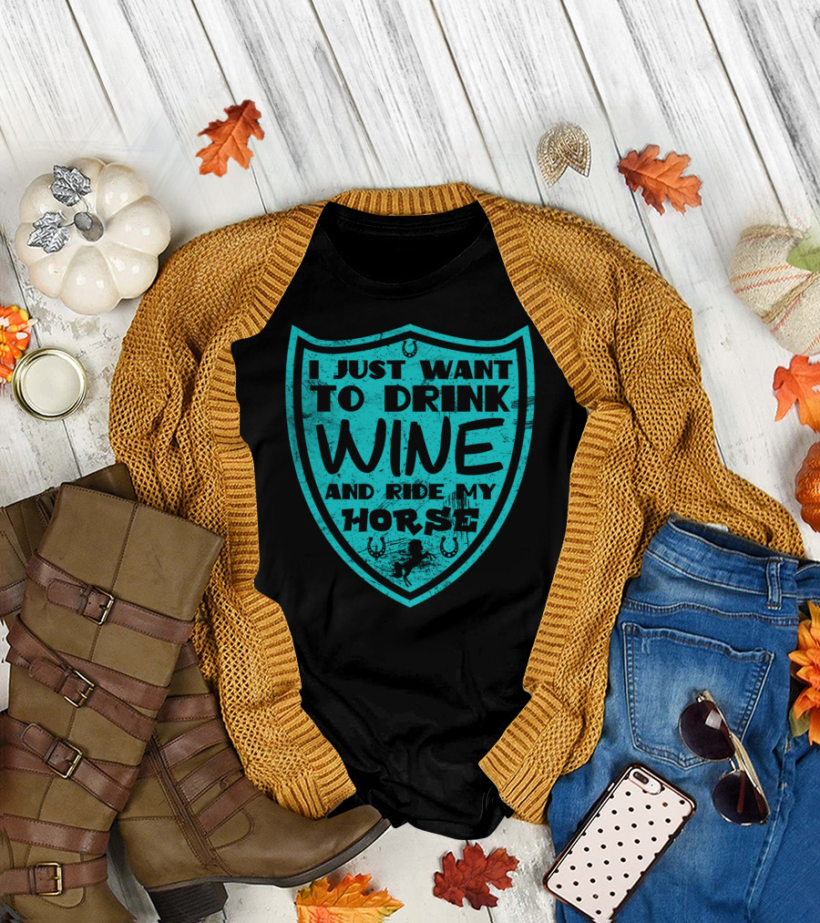 I Just Want To Drink Wine And Ride My Horse T-Shirt