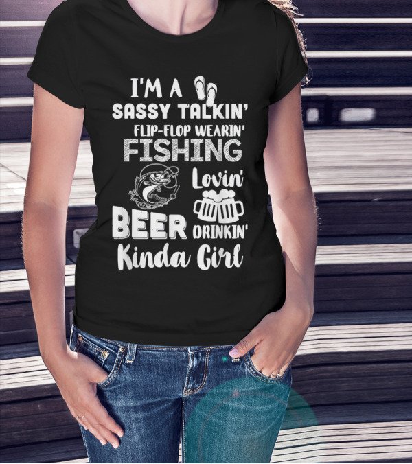 I'm A Sassy Talkin' Flip-Flop Wearin' Fishing Lovin' Beer Drinkin' Kinda Girl T-Shirt