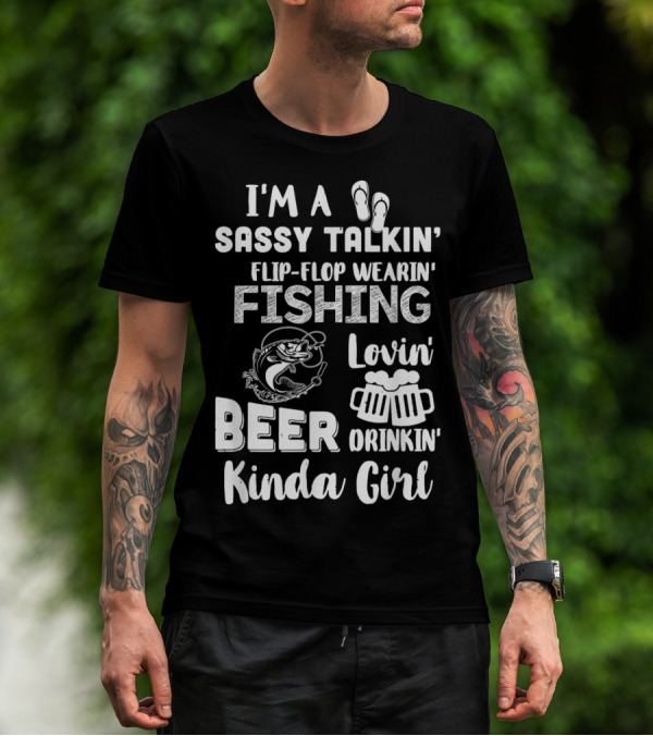 I'm A Sassy Talkin' Flip-Flop Wearin' Fishing Lovin' Beer Drinkin' Kinda Girl T-Shirt