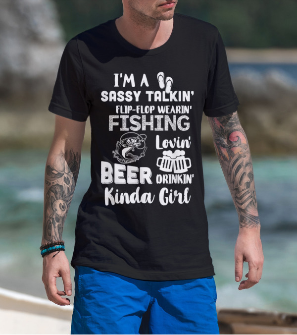 I'm A Sassy Talkin' Flip-Flop Wearin' Fishing Lovin' Beer Drinkin' Kinda Girl T-Shirt