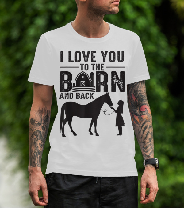 I Love You To The Barn And Back Horse Lover T-Shirt