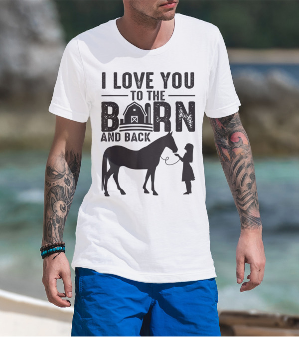 I Love You To The Barn And Back Horse Lover T-Shirt