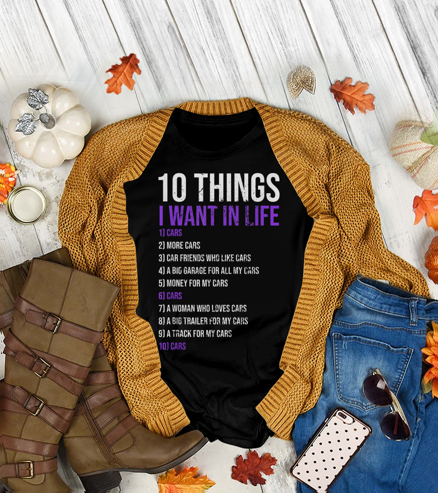 10 Things I Want in Life Cars More Cars Car Friends Garage Money Track Woman Trailer T-Shirt