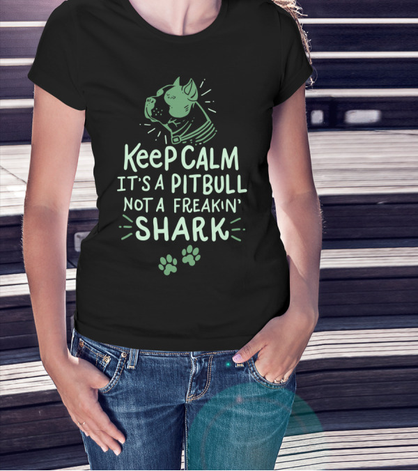 Keep Calm It's A Pit Bull Not A Freakin Shark T-Shirt