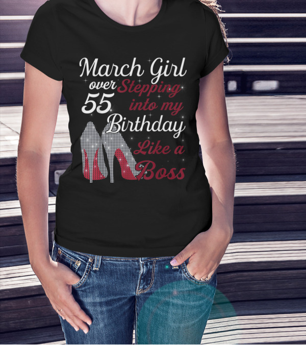 March Girl Over 55 Stepping Into My Birthday Like A Boss T-Shirt