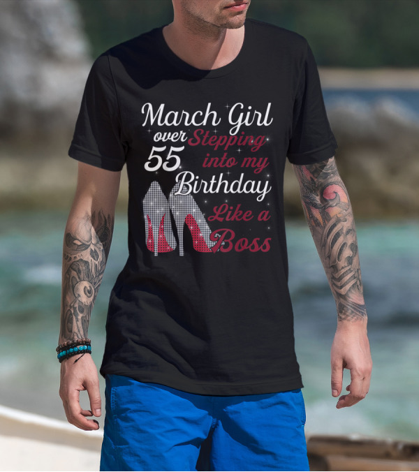 March Girl Over 55 Stepping Into My Birthday Like A Boss T-Shirt