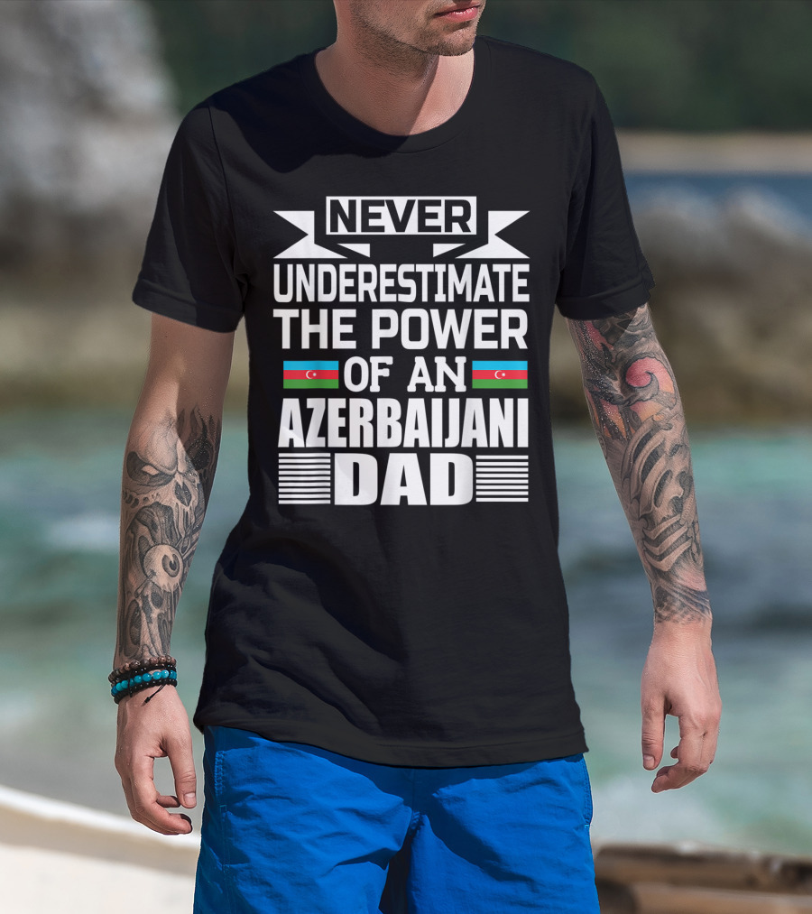 Never Underestimate The Power Of An Azerbaijani Dad T-Shirt