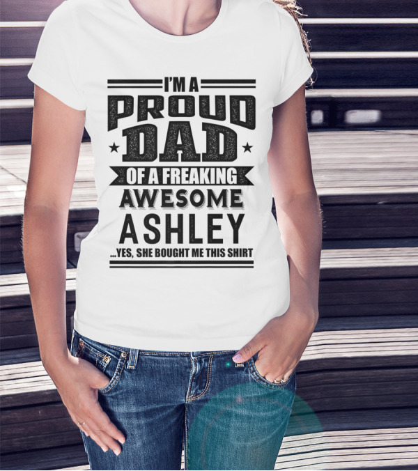 I'm A Proud Dad Of A Freaking Awesome Ashley T-Shirt