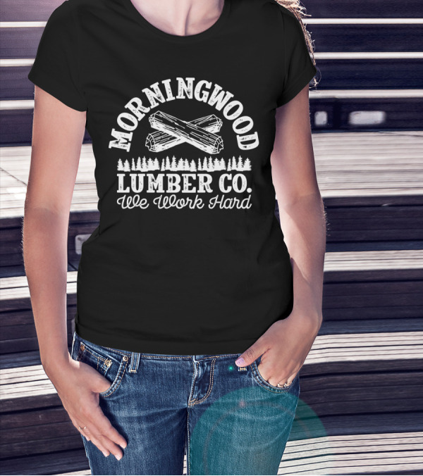 MORNING WOOD LUMBER CO WE WORK HARD T-Shirt