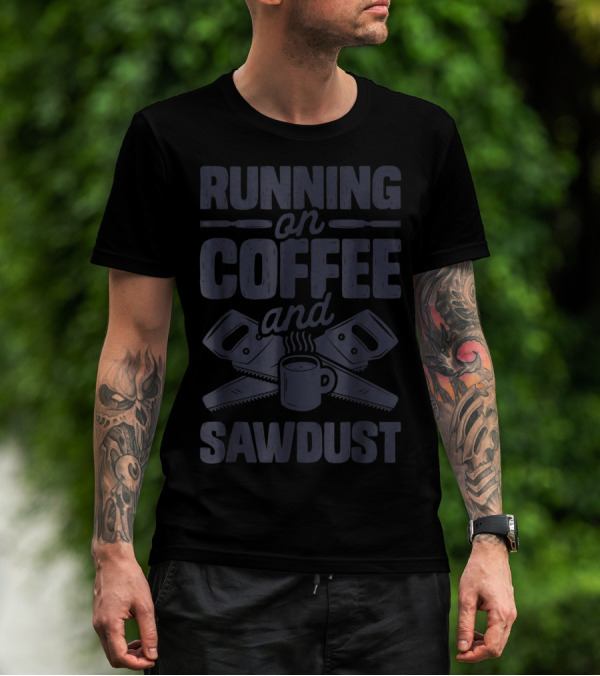 Running On Coffee And Sawdust With Crossed Saws And Coffee Mug T-Shirt