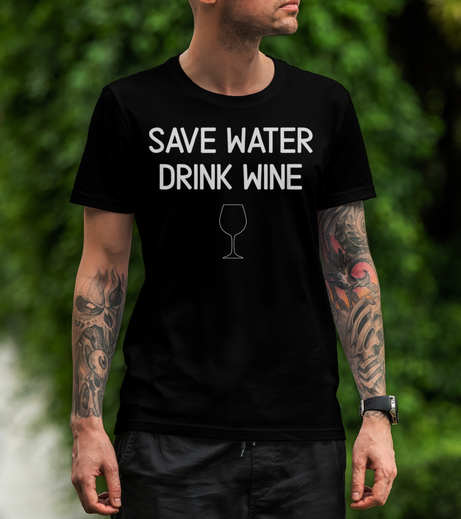 Save Water Drink Wine Glass Sarcastic T-Shirt