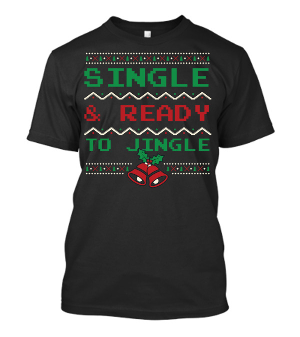 SINGLE And READY TO JINGLE Christmas Bells Ugly T-Shirt