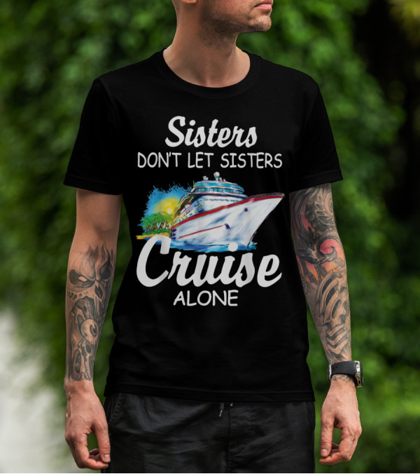 Sisters Don't Let Sisters Cruise Alone Cruise Ship Adventure T-Shirt