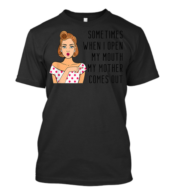Sometimes When I Open My Mouth My Mother Comes Out Retro Pop Art Woman T-Shirt