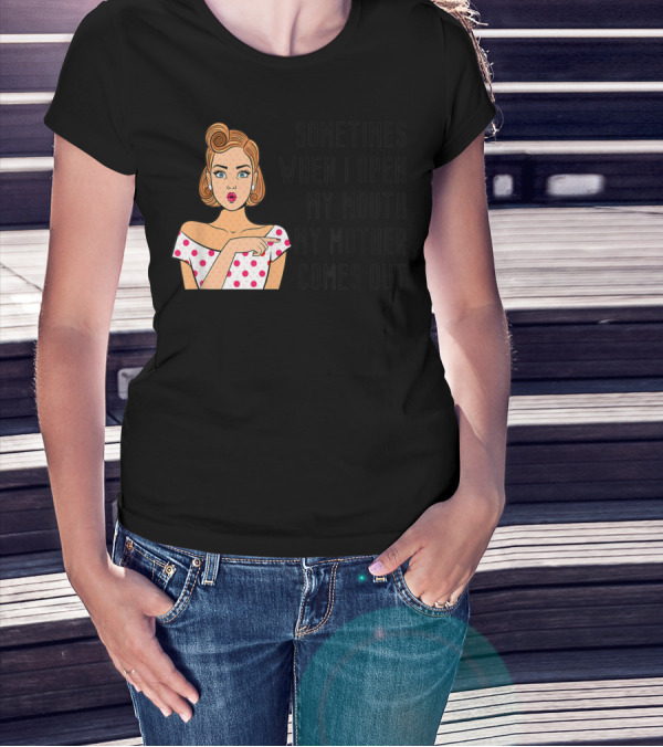 Sometimes When I Open My Mouth My Mother Comes Out Retro Pop Art Woman T-Shirt