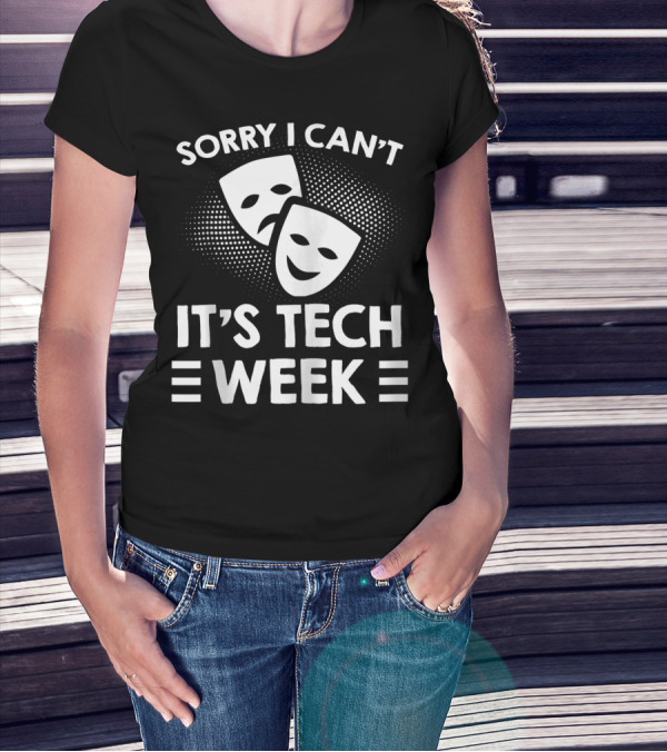 Sorry I Can't It's Tech Week Drama Theater Comedy Tragedy Masks T-Shirt