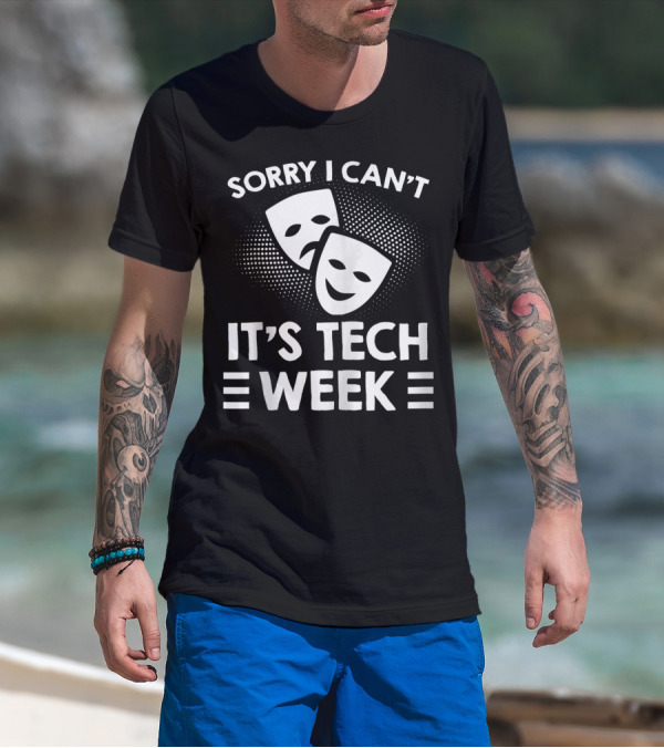 Sorry I Can't It's Tech Week Drama Theater Comedy Tragedy Masks T-Shirt