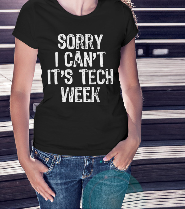 Sorry I Can't It's Tech Week Theater Rehearsal T-Shirt