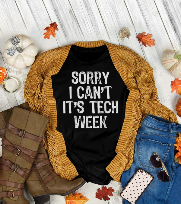 Sorry I Can't It's Tech Week Theater Rehearsal T-Shirt