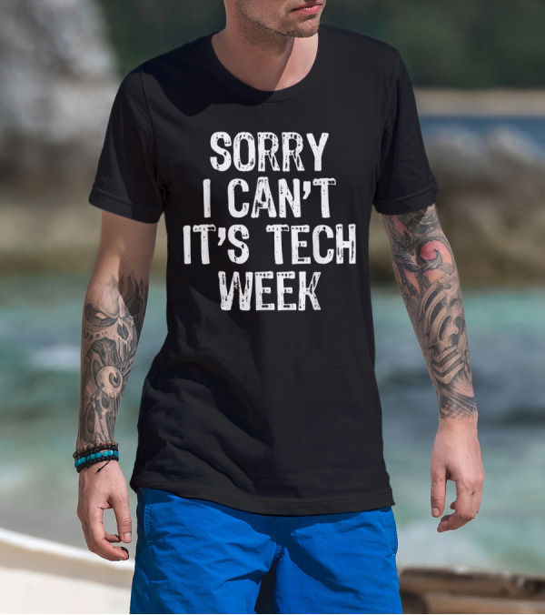 Sorry I Can't It's Tech Week Theater Rehearsal T-Shirt