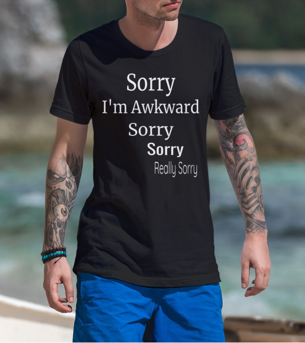 Sorry I'm Awkward Sorry Sorry Really Sorry T-Shirt
