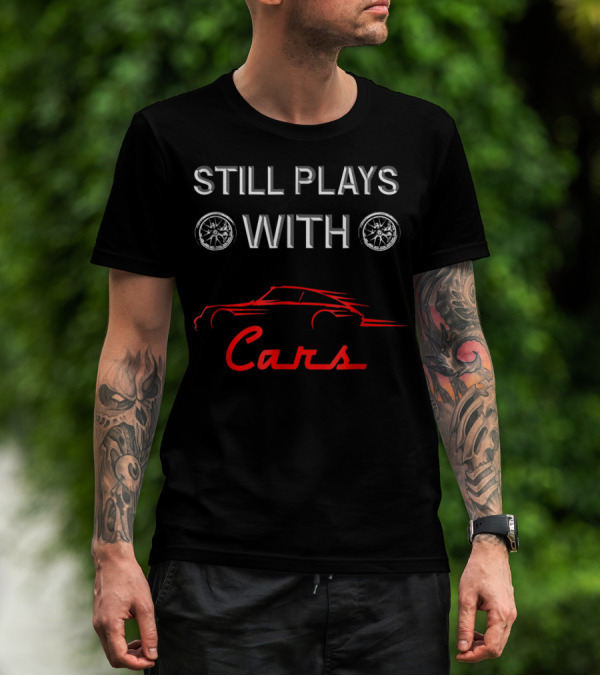 STILL PLAYS WITH CARS Car Enthusiast Humor With Wheel T-Shirt